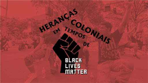 Heranças coloniais em tempos de «Black Lives Matter»