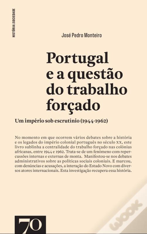 Portugal e a Questão do Trabalho Forçado - Um Império Sob Escrutínio (1944-1962)