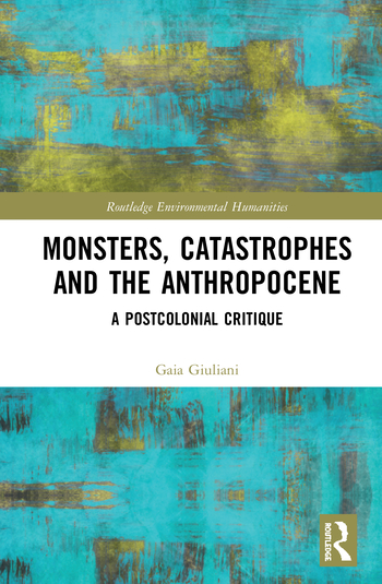 Monsters, Catastrophe and the Anthropocene. A Postcolonial Critique