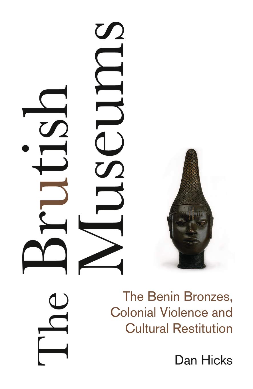 «The Brutish Museums: The Benin Bronzes, Colonial Violence and Cultural Restitution» de Dan Hicks