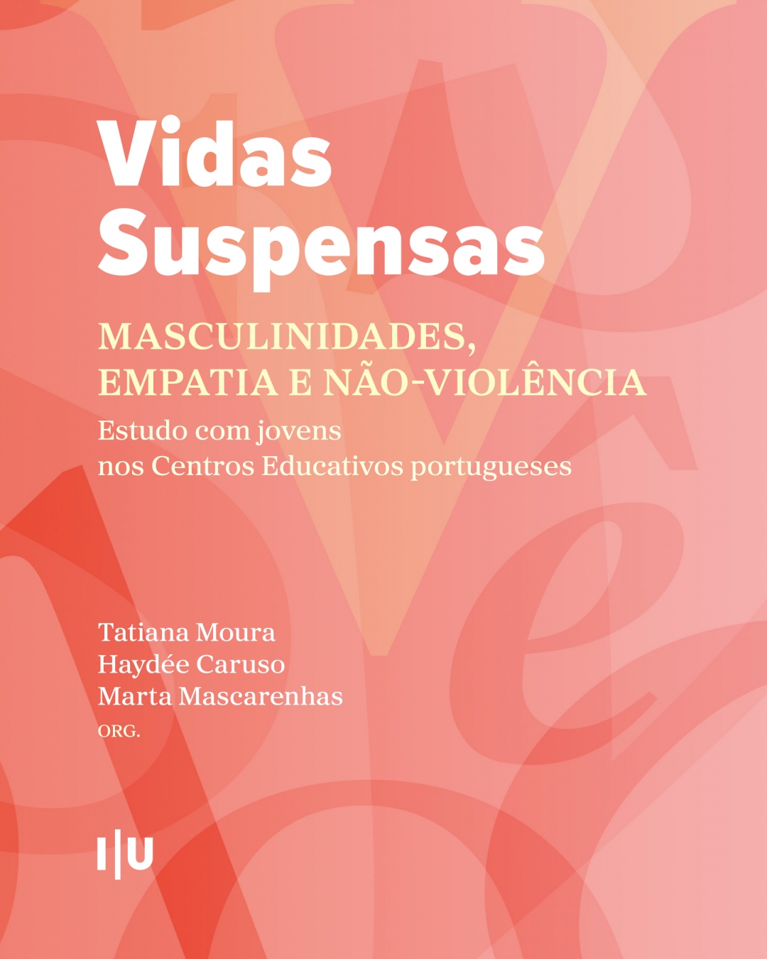 &laquo;Vidas suspensas: masculinidades, empatia e n&atilde;o-viol&ecirc;ncia. Estudo com jovens nos Centros Educativos portugueses&raquo; | Org. Tatiana Moura, Hayd&eacute;e Caruso, Marta Mascarenhas