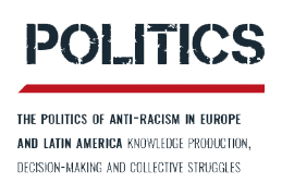 POLITICS <br>The politics of anti-racism in Europe and Latin America:
knowledge production, decision-making and collective struggles
